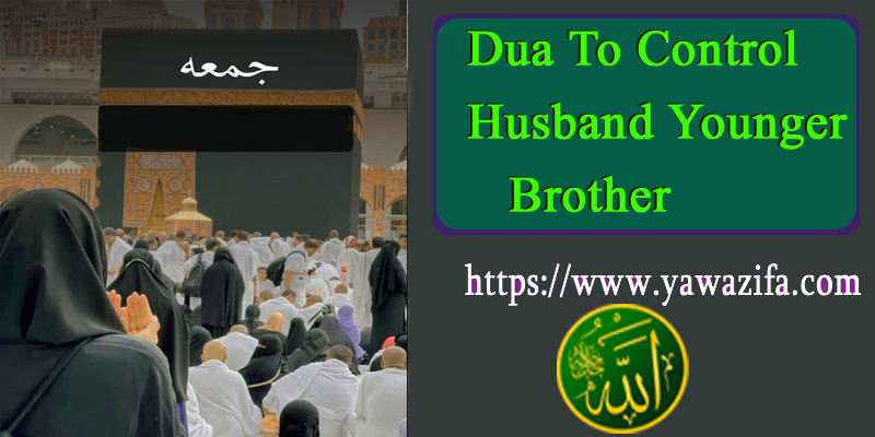 Dua To Control Husband Younger Brother